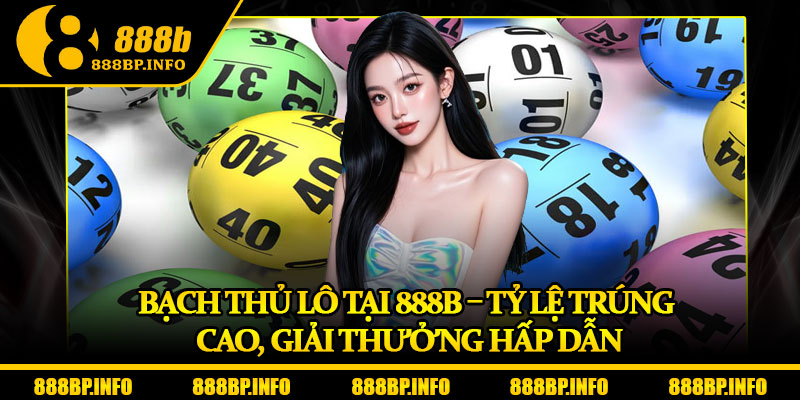 Bạch Thủ Lô Tại 888b – Tỷ Lệ Trúng Cao, Giải Thưởng Hấp Dẫn 4 Bạch Thủ Lô Tại 888b – Tỷ Lệ Trúng Cao, Giải Thưởng Hấp Dẫn