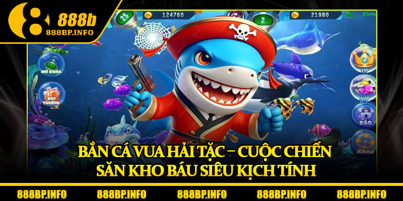Bắn Cá Vua Hải Tặc – Cuộc Chiến Săn Kho Báu Siêu Kịch Tính 4 Bắn Cá Vua Hải Tặc – Cuộc Chiến Săn Kho Báu Siêu Kịch Tính