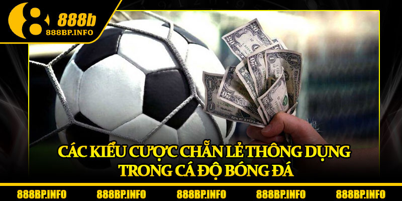 Kèo Chẵn Lẻ – Mẹo Chơi Chuẩn Xác Từ Cao Thủ Cá Cược 6 Các kiểu cược chẵn lẻ thông dụng trong cá độ bóng đá