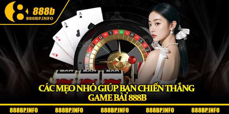 Game Bài 888b - Sân Chơi Với Tỉ lệ Thưởng Cực Cao 2025 3 Các mẹo nhỏ giúp bạn chiến thắng game bài 888b