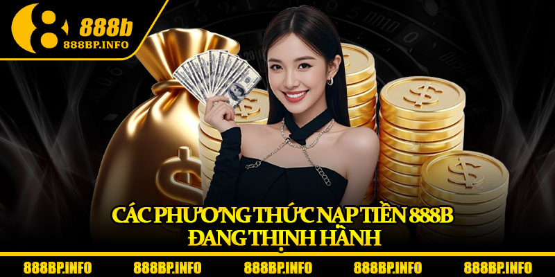 Nạp Tiền 888b – Giao Dịch Tốc Độ Cao, An Toàn Tuyệt Đối 5 Các phương thức nạp tiền 888b đang thịnh hành