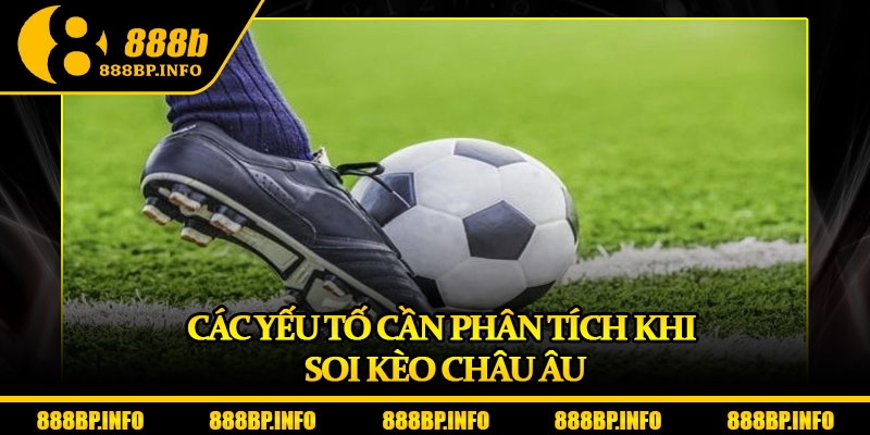 Kèo Châu Âu – Chiến Lược Soi Kèo Đỉnh Cao Tăng Tỷ Lệ Thắng 7 Các yếu tố cần phân tích khi soi kèo châu Âu