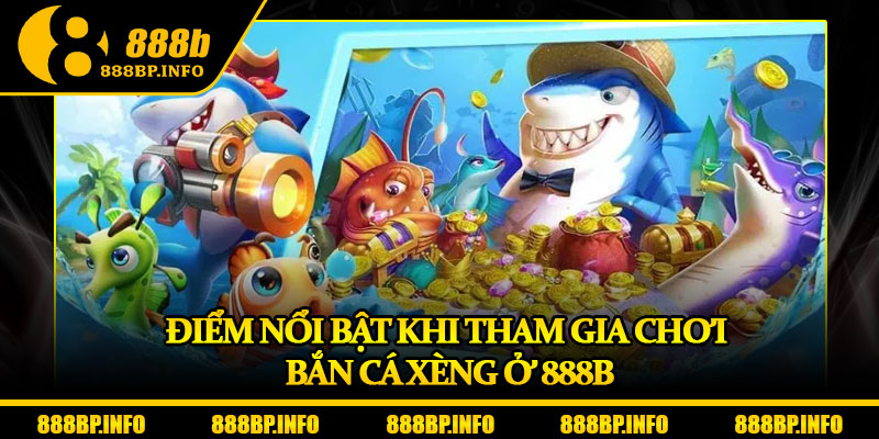 Bắn Cá Xèng – Chinh Phục Đại Dương, Trúng Quà Bất Tận 6 Điểm nổi bật khi tham gia chơi bắn cá Xèng ở 888b