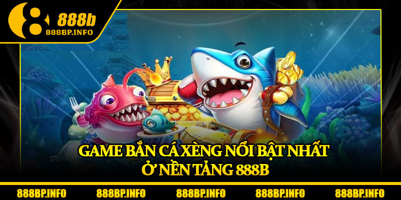Bắn Cá Xèng – Chinh Phục Đại Dương, Trúng Quà Bất Tận 7 Game bắn cá Xèng nổi bật nhất ở nền tảng 888b