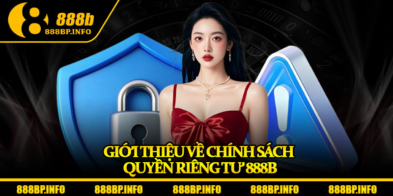Quyền Riêng Tư 888b – Cam Kết Bảo Mật Dữ Liệu Tối Ưu 2025 1 Giới thiệu về chính sách quyền riêng tư 888b