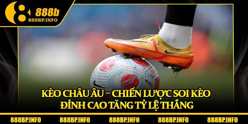 Kèo Châu Âu – Chiến Lược Soi Kèo Đỉnh Cao Tăng Tỷ Lệ Thắng 4 Kèo Châu Âu – Chiến Lược Soi Kèo Đỉnh Cao Tăng Tỷ Lệ Thắng