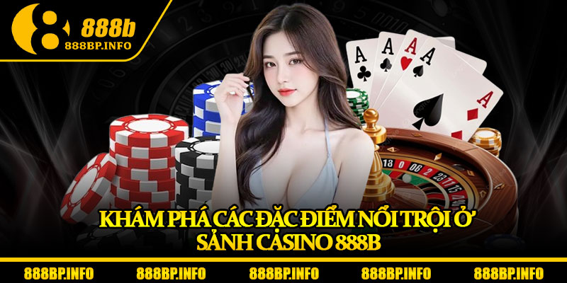 Casino 888b – Sân Chơi Với Tỷ Lệ Thưởng Dẫn Đầu Châu Á 2 Khám phá các đặc điểm nổi trội ở sảnh Casino 888b