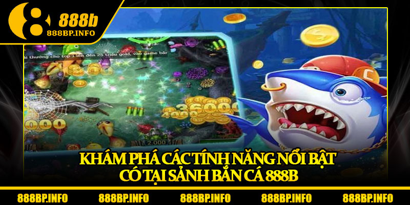 Bắn Cá 888b – Đắm Mình Vào Đại Dương Giải Thưởng Triệu Đô 2 Khám phá các tính năng nổi bật có tại sảnh bắn cá 888b