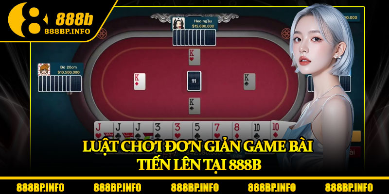 Gam Bài Tiến Lên - Bí Kíp Thắng Lớn Cho Người Chơi Sành Điệu 6 Luật chơi đơn giản game bài Tiến Lên tại 888b