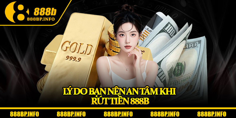Rút Tiền 888b – Giao Dịch Siêu Nhanh, Nhận Thưởng Trong 1 Phút 5 Lý do bạn nên an tâm khi rút tiền 888b