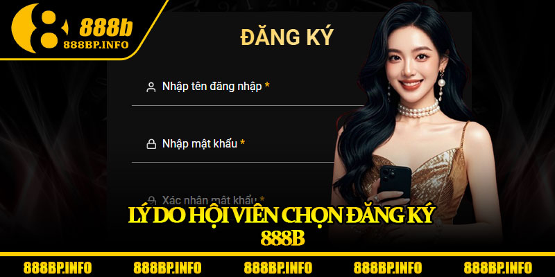 Đăng Ký 888b – Bước Đầu Dễ Dàng Cho Mọi Tân Thủ 5 Lý do hội viên chọn đăng ký 888b