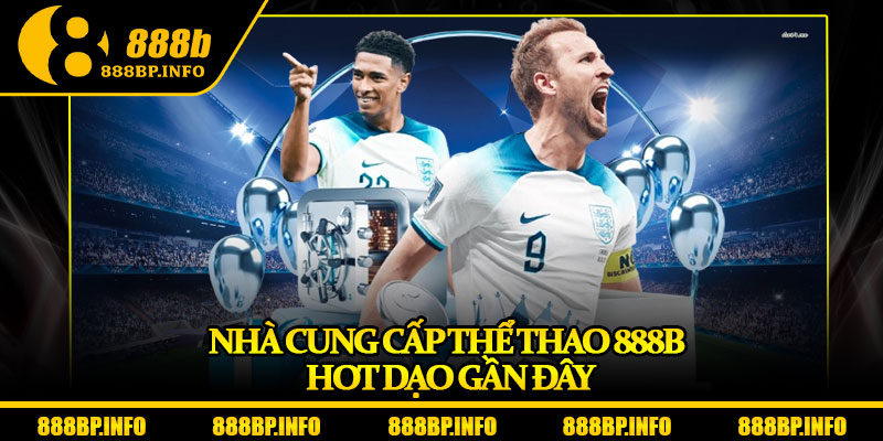 Thể Thao 888b – Sân Chơi Của Những Cao Thủ Cá Cược 3 Nhà cung cấp thể thao 888b hot dạo gần đây
