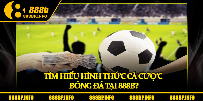 Cá Cược Bóng Đá – Sân Chơi Kèo Hot Dành Cho Bet Thủ 5 Tìm hiểu hình thức cá cược bóng đá tại 888b?