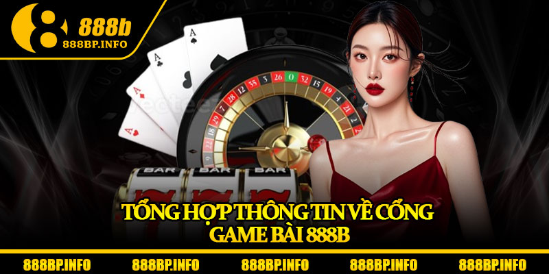Game Bài 888b - Sân Chơi Với Tỉ lệ Thưởng Cực Cao 2025 1 Tổng hợp thông tin về cổng game bài 888b
