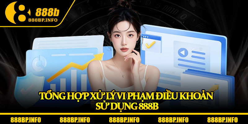 Điều Khoản Sử Dụng 888b – Hiểu Rõ Để Bảo Vệ Quyền Lợi Của Bạn 3 Tổng hợp xử lý vi phạm điều khoản sử dụng 888b