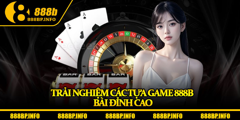 Game Bài 888b - Sân Chơi Với Tỉ lệ Thưởng Cực Cao 2025 2 Trải nghiệm các tựa game 888b bài đỉnh cao