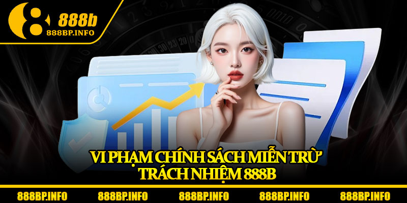Miễn Trừ Trách Nhiệm 888b – Cam Kết Minh Bạch Và Công Bằng 2025 3 Vi phạm chính sách miễn trừ trách nhiệm 888b